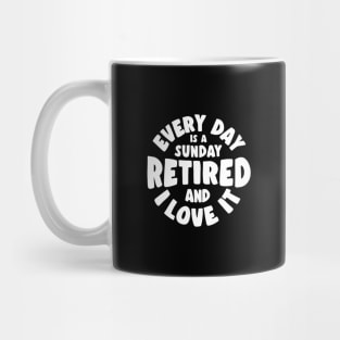 Retired and I love it - every day is a sunday Mug